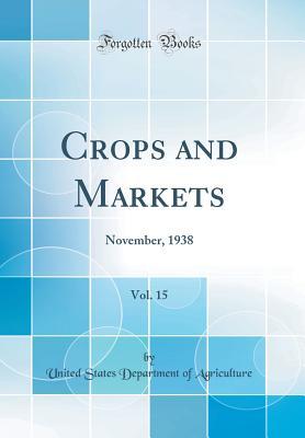 ef1df] ~D.o.w.n.l.o.a.d^ Crops and Markets, Vol. 15: November, 1938 (Classic Reprint) - U.S. Department of Agriculture ^e.P.u.b@