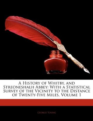 [f97e7] @R.e.a.d% A History of Whitby, and Streoneshalh Abbey: With a Statistical Survey of the Vicinity to the Distance of Twenty-Five Miles, Volume 1 - George Young @ePub%