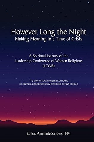 82b56] %D.o.w.n.l.o.a.d~ However Long the Night: Making Meaning in a Time of Crisis: A Spiritual Journey of the Leadership Conference of Women Religious (LCWR) - Annmarie Sanders IHM #P.D.F*