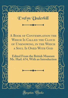 [b398f] *Read! A Book of Contemplation the Which Is Called the Cloud of Unknowing, in the Which a Soul Is Oned with God: Edited from the British Museum Ms. Harl. 674, with an Introduction (Classic Reprint) - Evelyn Underhill #PDF@