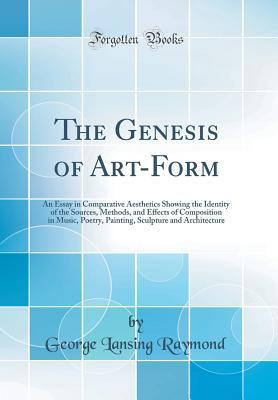 [7e987] #Read! The Genesis of Art-Form: An Essay in Comparative Aesthetics Showing the Identity of the Sources, Methods, and Effects of Composition in Music, Poetry, Painting, Sculpture and Architecture (Classic Reprint) - George Lansing Raymond !PDF*