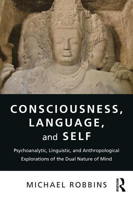 [240f4] %Read* Consciousness, Language, and Self: Psychoanalytic, Linguistic, and Anthropological Explorations of the Dual Nature of Mind - Michael Robbins ^e.P.u.b!