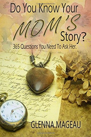 [50d30] @R.e.a.d~ ~O.n.l.i.n.e% Do You Know Your Mom's Story?: 365 Questions You Need to Ask Her - Glenna Mageau #P.D.F^