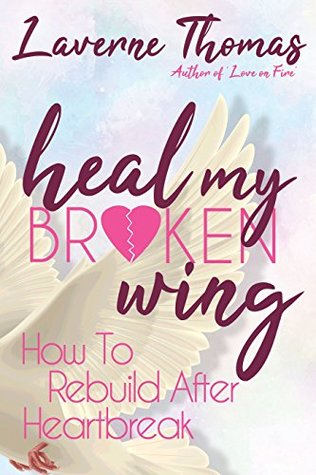 [b8603] *Read~ *Online! Heal My Broken Wing: How To Rebuild After Heartbreak - Laverne Thomas ~e.P.u.b#