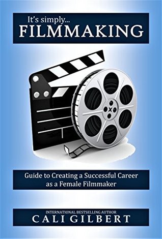 [745f4] %Download% It's Simply Filmmaking: Guide to Creating a Successful Career as a Female Filmmaker - Cali Gilbert *PDF@