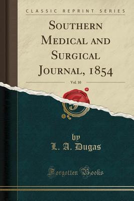 [a6c9e] !R.e.a.d~ Southern Medical and Surgical Journal, 1854, Vol. 10 (Classic Reprint) - L a Dugas *P.D.F%