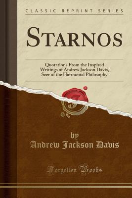 [f9d35] #R.e.a.d@ #O.n.l.i.n.e@ Starnos: Quotations from the Inspired Writings of Andrew Jackson Davis, Seer of the Harmonial Philosophy (Classic Reprint) - Andrew Jackson Davis #ePub*
