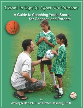 [0e82b] !R.e.a.d! I Want to Sign Up Again Next Season; A Guide to Coaching Youth Sports for Coaches and Parents - Jeff Miller & Peter Desberg ^P.D.F@