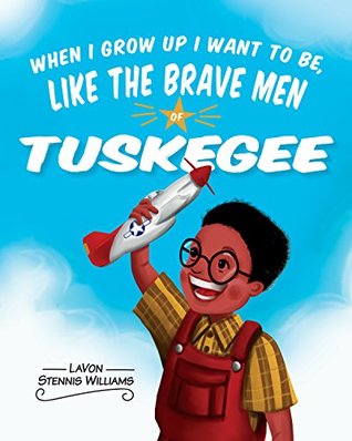 [fb971] ^F.u.l.l.@ *D.o.w.n.l.o.a.d# When I Grow Up I Want to Be, Like the Brave Men of Tuskegee - LaVon Stennis Williams @PDF*