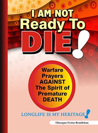 cdf1b] !D.o.w.n.l.o.a.d! I Am Not Ready To Die!: Warfare Prayers Against The Spirit of Premature Death - Olusegun Festus Remilekun ^ePub%