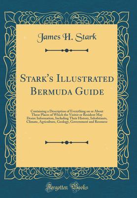 [b30a0] ~Read! ~Online% Stark's Illustrated Bermuda Guide: Containing a Description of Everything on or about These Places of Which the Visitor or Resident May Desire Information, Including Their History, Inhabitants, Climate, Agriculture, Geology, Government and Resource - James Henry Stark !PDF~