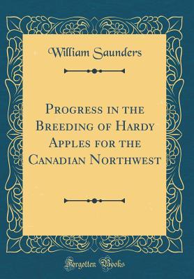[fd28d] ^R.e.a.d^ Progress in the Breeding of Hardy Apples for the Canadian Northwest (Classic Reprint) - William Saunders @e.P.u.b@