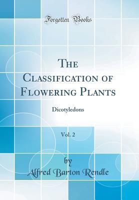 [90f36] !R.e.a.d# The Classification of Flowering Plants, Vol. 2: Dicotyledons (Classic Reprint) - Alfred Barton Rendle %P.D.F@
