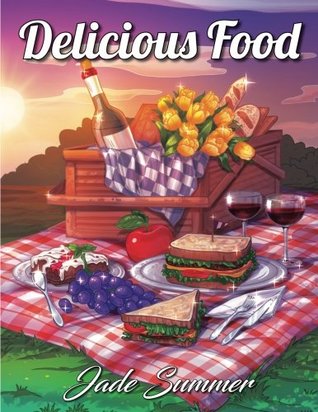 [60a6c] #R.e.a.d# *O.n.l.i.n.e# Delicious Food: An Adult Coloring Book with Decadent Desserts, Luscious Fruits, Relaxing Wines, Fresh Vegetables, Juicy Meats, Tasty Junk Foods, and More! (Relaxation Gifts) - Jade Summer ^ePub!