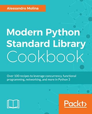 [29c52] ^Full# !Download# Modern Python Standard Library Cookbook: Over 100 recipes to leverage concurrency, functional programming, networking, and more in Python 3 - Alessandro Molina ^PDF~