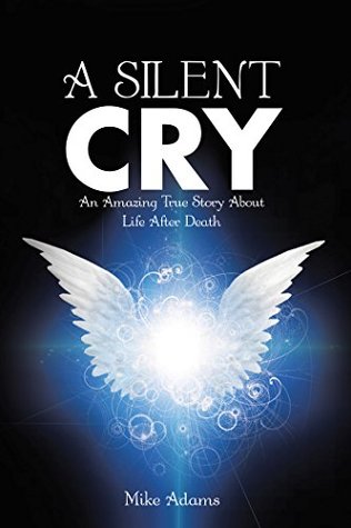 339df] ~D.o.w.n.l.o.a.d% A Silent Cry: An Amazing True Story About Life After Death - Mike Adams @e.P.u.b^