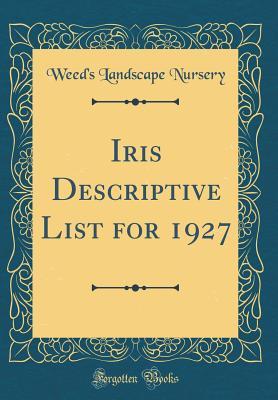 [f1e69] ^Read^ Iris Descriptive List for 1927 (Classic Reprint) - Weed's Landscape Nursery !ePub^