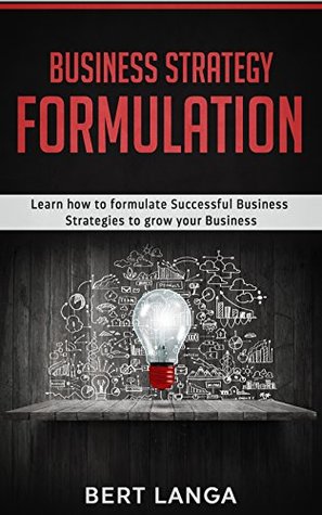 [0742c] *Download% Business Strategy Formulation. Become a Strategist: Learn how to formulate Successful Business Strategies to grow your Business - Bert Langa ^P.D.F#