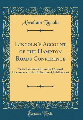 [667af] #Full@ #Download* Lincoln's Account of the Hampton Roads Conference: With Facsimiles from the Original Documents in the Collection of Judd Stewart (Classic Reprint) - Abraham Lincoln #P.D.F~