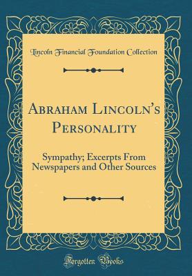 [408d5] *Download^ Abraham Lincoln's Personality: Sympathy; Excerpts from Newspapers and Other Sources (Classic Reprint) - Lincoln Financial Foundation Collection ^PDF~