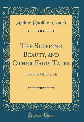 [49f36] @Download! The Sleeping Beauty, and Other Fairy Tales: From the Old French (Classic Reprint) - Arthur Quiller-Couch #PDF@