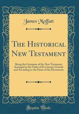 [fce49] !F.u.l.l.# ^D.o.w.n.l.o.a.d~ The Historical New Testament: Being the Literature of the New Testament Arranged in the Order of Its Literary Growth and According to the Dates of the Documents (Classic Reprint) - James Moffatt %PDF%