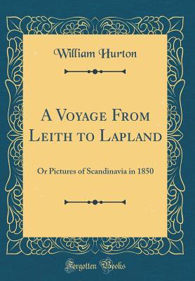 [d373a] @R.e.a.d* A Voyage from Leith to Lapland: Or Pictures of Scandinavia in 1850 (Classic Reprint) - William Hurton ^PDF~