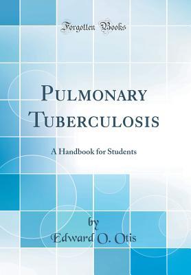 [7358f] *Read~ #Online~ Pulmonary Tuberculosis: A Handbook for Students (Classic Reprint) - Edward O. Otis !e.P.u.b#