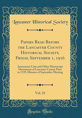 [be05e] !Full@ ~Download* Papers Read Before the Lancaster County Historical Society, Friday, September 1, 1916, Vol. 21: Assessment Lists and Other Manuscript Documents of Lancaster County Prior to 1729; Minutes of September Meeting (Classic Reprint) - Lancaster Historical Society ^P.D.F%