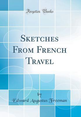 [f7d2b] @F.u.l.l.# !D.o.w.n.l.o.a.d* Sketches from French Travel (Classic Reprint) - Edward Augustus Freeman @e.P.u.b!