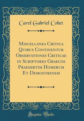 bb676] ~D.o.w.n.l.o.a.d^ Miscellanea Critica Quibus Continentur Observationes Criticae in Scriptores Graecos Praesertim Homerum Et Demosthenem (Classic Reprint) - Carel Gabriel Cobet %ePub%