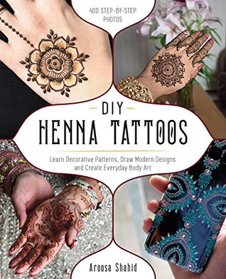 [e867d] ^F.u.l.l.~ ^D.o.w.n.l.o.a.d^ DIY Henna Tattoos: Learn Decorative Patterns, Draw Modern Designs and Create Everyday Body Art - Aroosa Shahid #P.D.F^