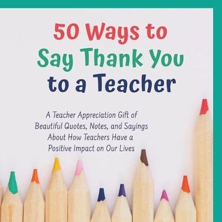 [f59ed] ~Read@ 50 Ways to Say Thank You to a Teacher: A Teacher Apprecaition Gift of Beautiful Quotes, Notes, and Sayings about How Teachers Have a Positive Impact on Our Lives - Teacher Appreciation Gifts Team #ePub~