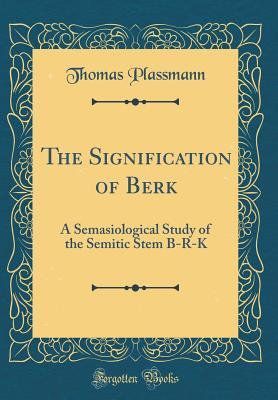 a35e4] #D.o.w.n.l.o.a.d! The Signification of Berākā: A Semasiological Study of the Semitic Stem B-R-K (Classic Reprint) - Thomas Plaßmann !e.P.u.b%