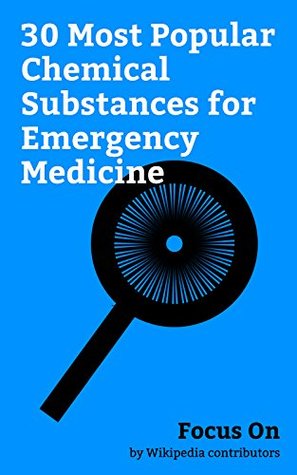 [89976] ~R.e.a.d^ Focus On: 30 Most Popular Chemical Substances for Emergency Medicine: Diazepam, Lorazepam, Ketamine, Sodium Bicarbonate, Aspirin, Adrenaline, Morphine, Atropine, Lidocaine, Dexamethasone, etc. - Wikipedia contributors %P.D.F^