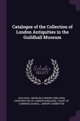 [0978f] %Read! @Online@ Catalogue of the Collection of London Antiquities in the Guildhall Museum - England) Guildhall Museum (London !PDF#