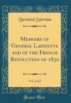 [68a1e] ~F.u.l.l.% ^D.o.w.n.l.o.a.d^ Memoirs of General Lafayette and of the French Revolution of 1830, Vol. 2 of 2 (Classic Reprint) - Bernard Sarrans @PDF!