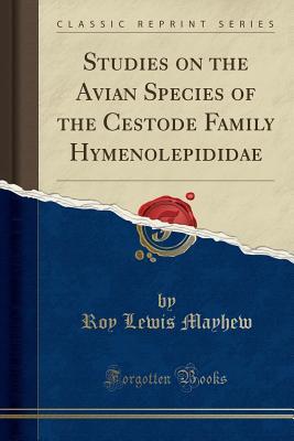 02858] ~D.o.w.n.l.o.a.d! Studies on the Avian Species of the Cestode Family Hymenolepididae (Classic Reprint) - Roy Lewis Mayhew ^PDF~