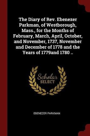 [cc3ca] #Read~ @Online! The Diary of Rev. Ebenezer Parkman, of Westborough, Mass., for the Months of February, March, April, October, and November, 1737, November and December of 1778 and the Years of 1779and 1780 .. - Ebenezer Parkman ~ePub@