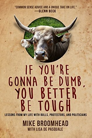 [24627] *R.e.a.d@ If You're Gonna Be Dumb, You Better Be Tough: Lessons from My Life with Bulls, Protesters, and Politicians - Mike Broomhead @ePub!