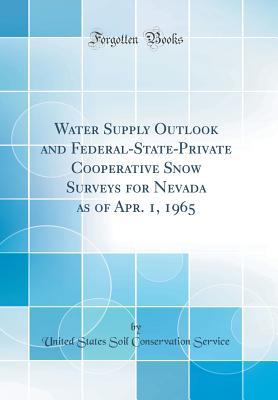 [4695b] @Download@ Water Supply Outlook and Federal-State-Private Cooperative Snow Surveys for Nevada as of Apr. 1, 1965 (Classic Reprint) - United States Soil Conservation Service *e.P.u.b%