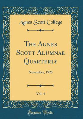 [ef0b5] ^R.e.a.d# The Agnes Scott Alumnae Quarterly, Vol. 4: November, 1925 (Classic Reprint) - Agnes Scott College ^ePub@