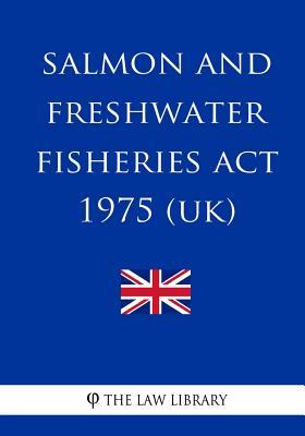[1fd68] ^R.e.a.d^ Salmon and Freshwater Fisheries ACT 1975 (Uk) - The Law Library !P.D.F#