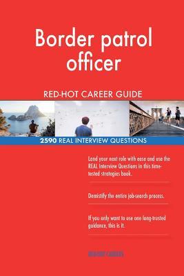 [2a695] !F.u.l.l.^ #D.o.w.n.l.o.a.d@ Border Patrol Officer Red-Hot Career Guide; 2590 Real Interview Questions - Red-Hot Careers @PDF~
