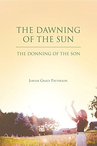 [17816] @F.u.l.l.% *D.o.w.n.l.o.a.d* The Dawning of the Sun: The Donning of the Son - Jubilee Grace Patterson @PDF%
