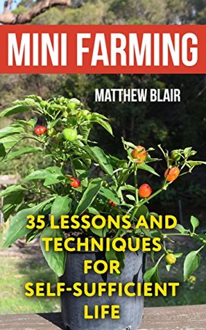 [5b7ea] ~F.u.l.l.@ %D.o.w.n.l.o.a.d! Mini Farming: 35 Lessons And Techniques For Self-Sufficient Life - Matthew Blair @PDF*