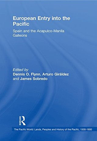 [c9243] @F.u.l.l.@ @D.o.w.n.l.o.a.d# European Entry into the Pacific: Spain and the Acapulco-Manila Galleons (The Pacific World: Lands, Peoples and History of the Pacific, 1500-1900) - Dennis O. Flynn ^P.D.F%