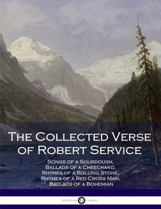 [07008] @R.e.a.d@ The Collected Verse of Robert Service: Songs of a Sourdough, Ballads of a Cheechako, Rhymes of a Rolling Stone, Rhymes of a Red Cross Man, Ballads of a Bohemian - Robert W. Service ^PDF@