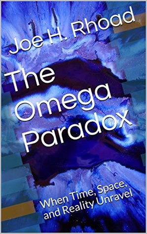 [03220] @R.e.a.d% The Omega Paradox: When Time, Space, and Reality Unravel - Joe H. Rhoad #P.D.F~