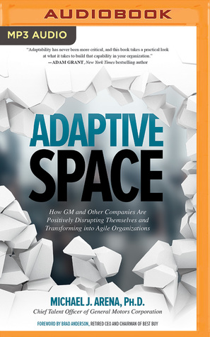 [92eb2] %Read@ Adaptive Space: How GM and Other Companies are Positively Disrupting Themselves and Transforming into Agile Organizations - Michael Arena *e.P.u.b#